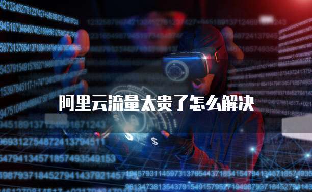 阿里云流量太贵了怎么解决