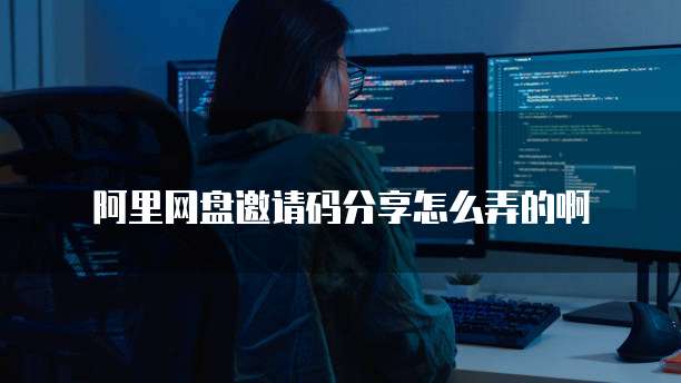阿里网盘邀请码分享怎么弄的啊
