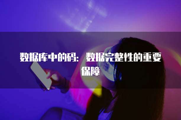 数据库中的码:数据完整性的重要保障