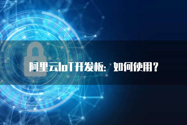 阿里云IoT开发板:如何使用?