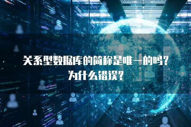 关系型数据库的简称是唯一的吗？为什么错误？