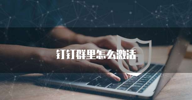 钉钉群里怎么激活