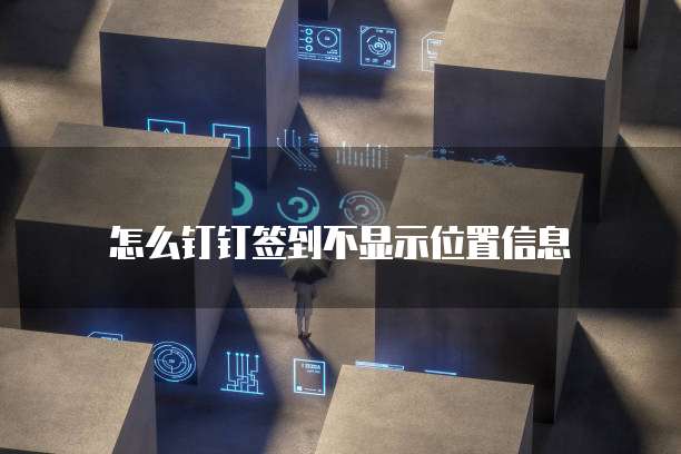 怎么钉钉签到不显示位置信息