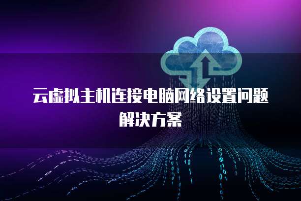 云虚拟主机连接电脑网络设置问题解决方案