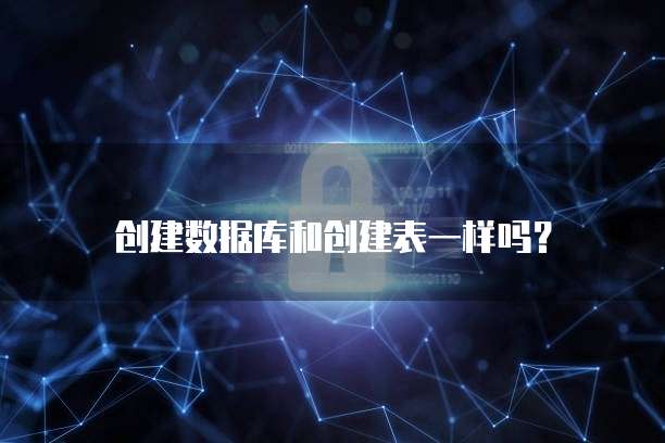创建数据库和创建表一样吗？