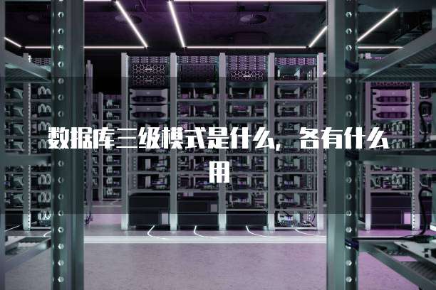 数据库三级模式是什么,各有什么用