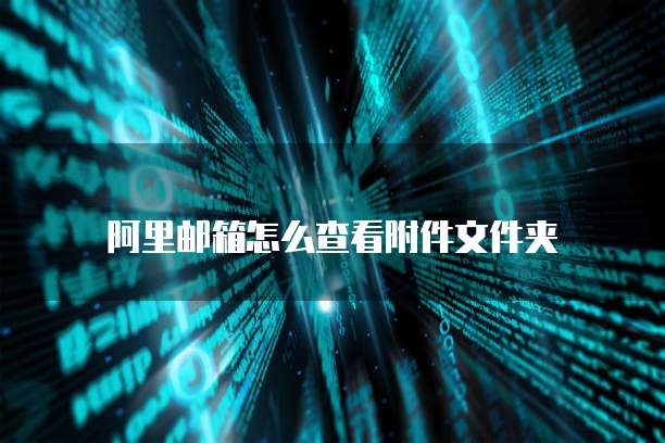 阿里邮箱怎么查看附件文件夹