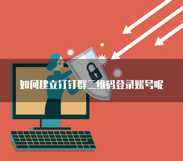 如何建立钉钉群二维码登录账号呢