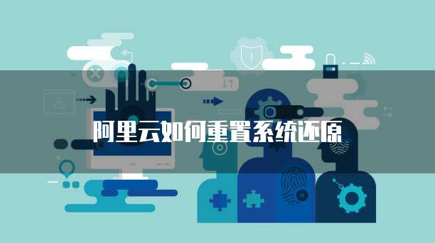 阿里云如何重置系统还原