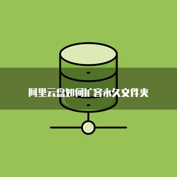 阿里云盘如何扩容永久文件夹