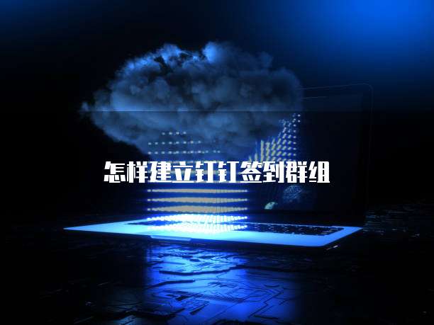 怎样建立钉钉签到群组