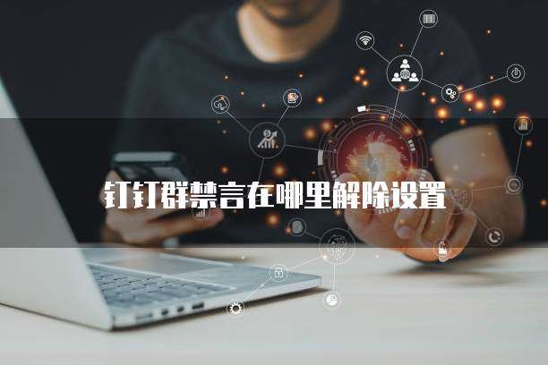 钉钉群禁言在哪里解除设置