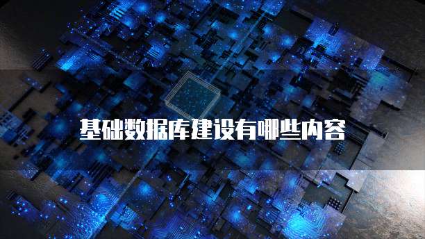 基础数据库建设有哪些内容