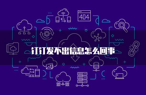 钉钉发不出信息怎么回事