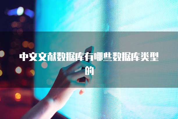 中文文献数据库有哪些数据库类型的