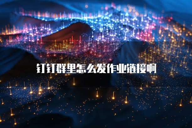 钉钉群里怎么发作业链接啊