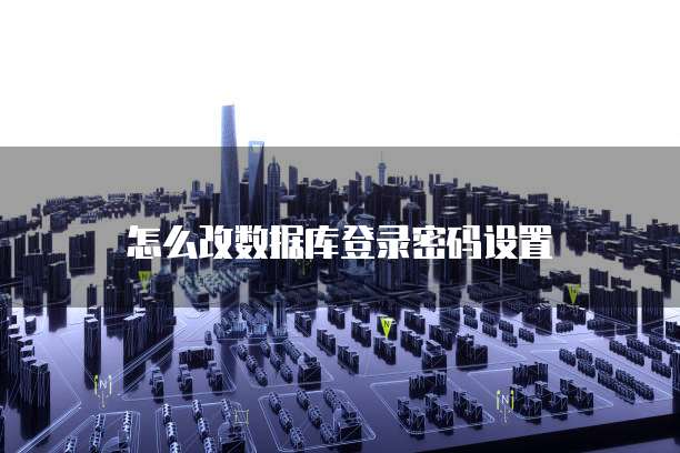 怎么改数据库登录密码设置