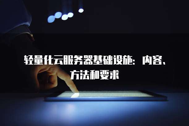 轻量化云服务器基础设施：内容、方法和要求