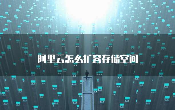 阿里云怎么扩容存储空间