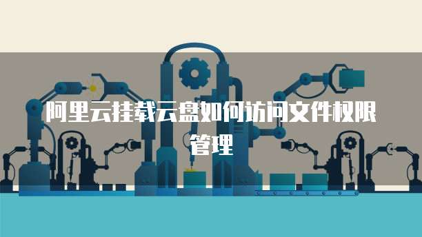 阿里云挂载云盘如何访问文件权限管理