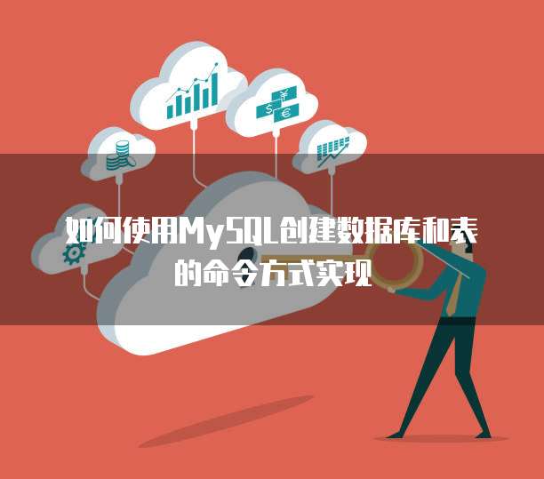 如何使用MySQL创建数据库和表的命令方式实现
