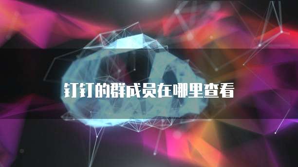 钉钉的群成员在哪里查看