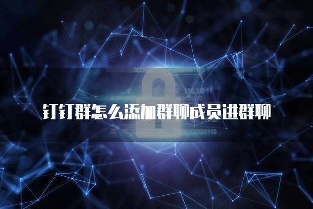 钉钉群怎么添加群聊成员进群聊