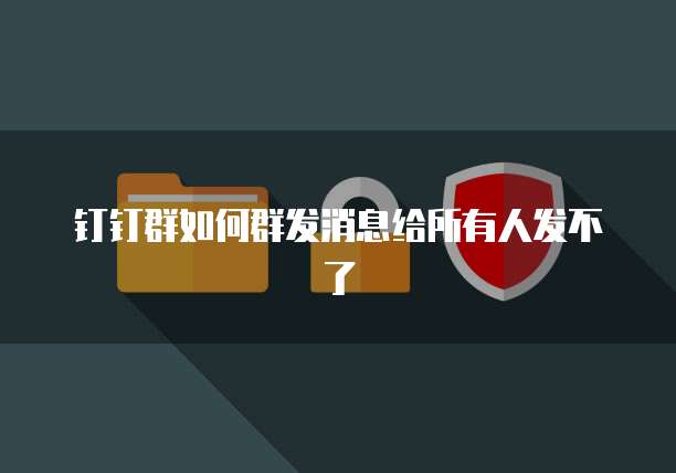 钉钉群如何群发消息给所有人发不了