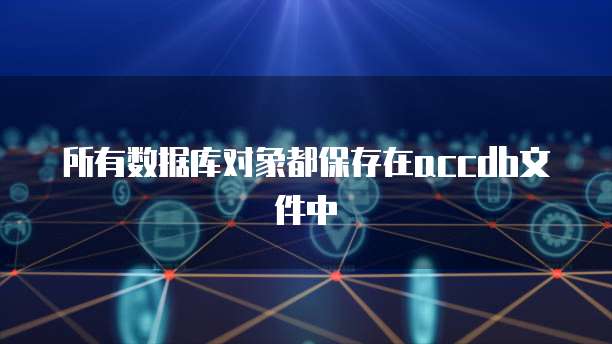 所有数据库对象都保存在accdb文件中