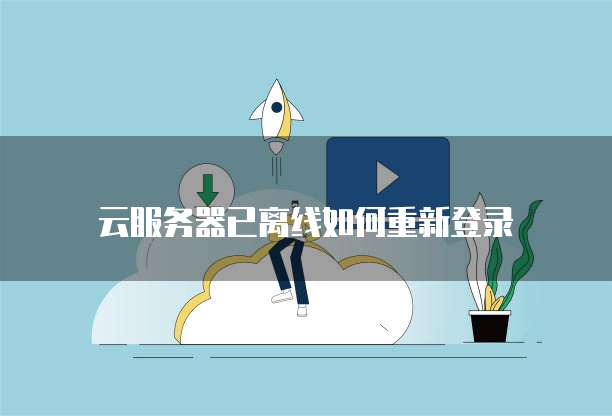 云服务器已离线如何重新登录