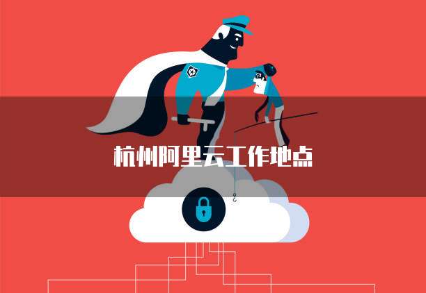 杭州阿里云工作地点