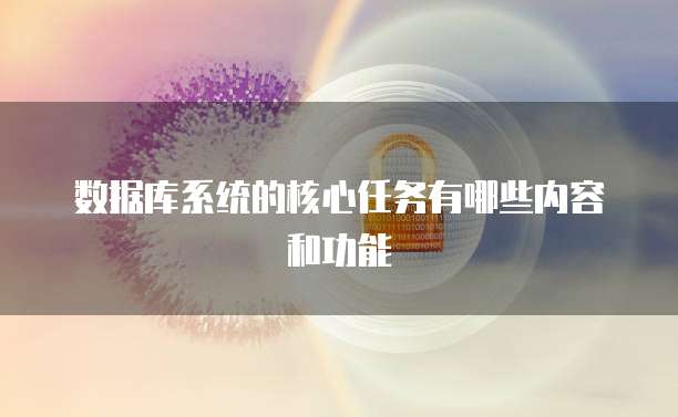 数据库系统的核心任务有哪些内容和功能