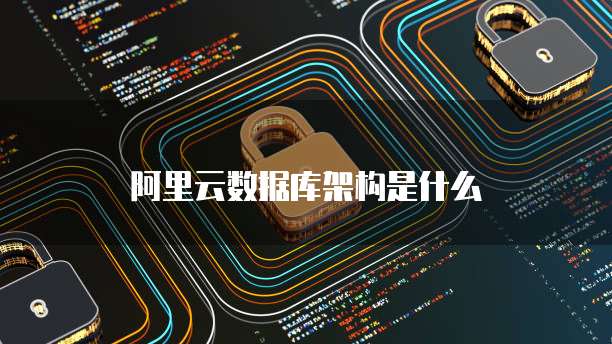阿里云数据库架构是什么