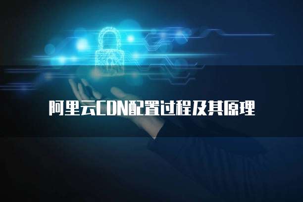 阿里云CDN配置过程及其原理