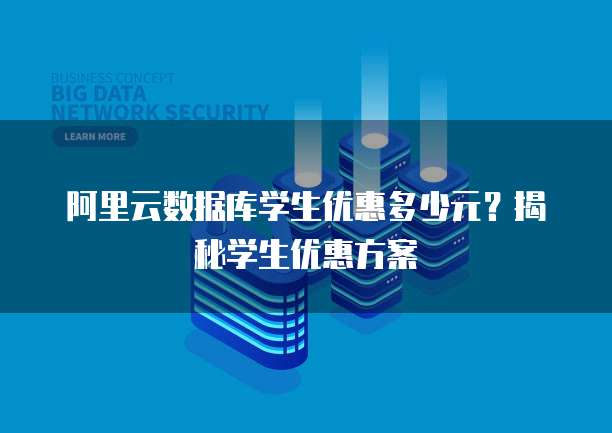 阿里云数据库学生优惠多少元?揭秘学生优惠方案