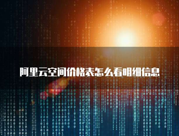 阿里云空间价格表怎么看明细信息