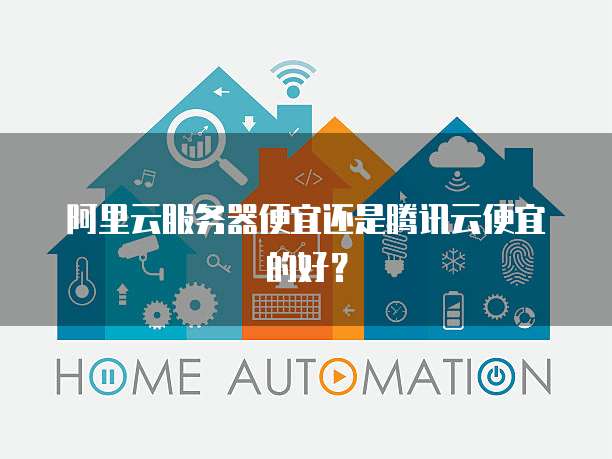 阿里云服务器便宜还是腾讯云便宜的好？