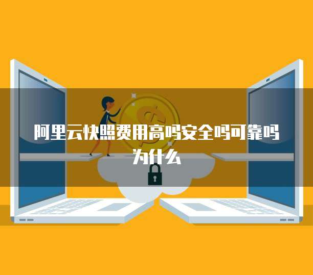 阿里云快照费用高吗安全吗可靠吗为什么