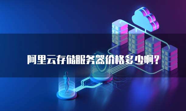 阿里云存储服务器价格多少啊?