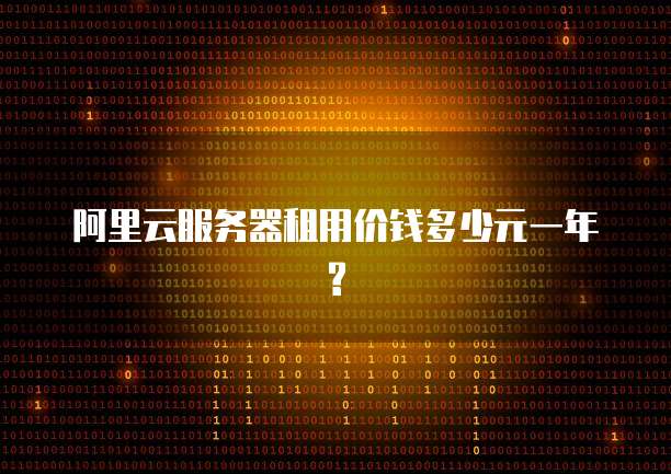 阿里云服务器租用价钱多少元一年?