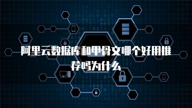 阿里云数据库和甲骨文哪个好用推荐吗为什么
