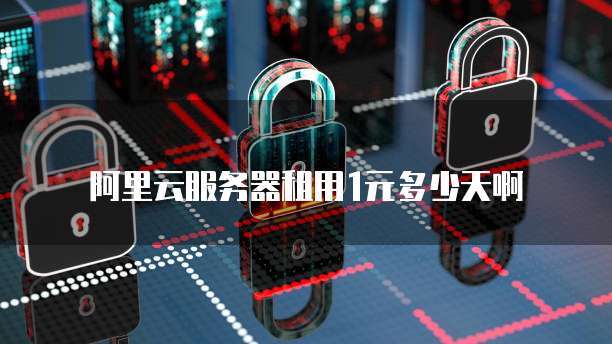阿里云服务器租用1元多少天啊
