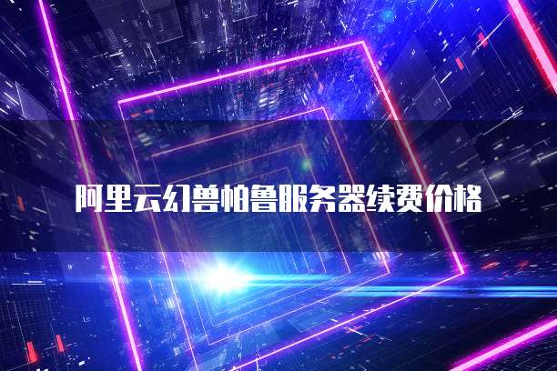 阿里云幻兽帕鲁服务器续费价格