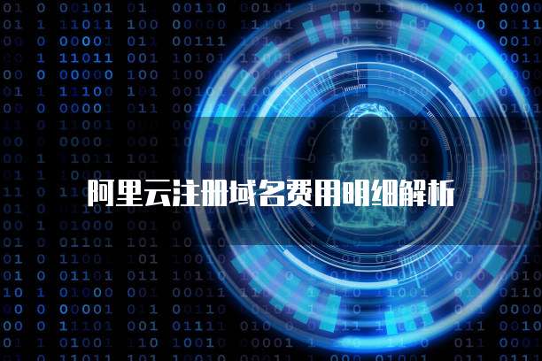 阿里云注册域名费用明细解析