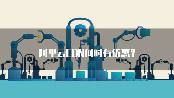 阿里云CDN何时有优惠?