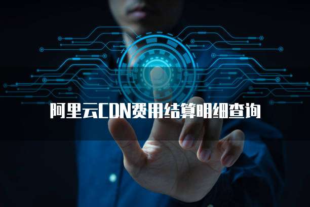 阿里云CDN费用结算明细查询