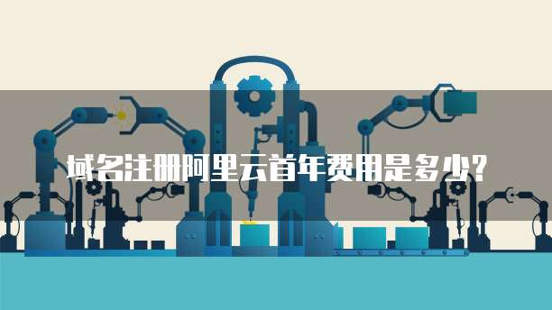 域名注册阿里云首年费用是多少?