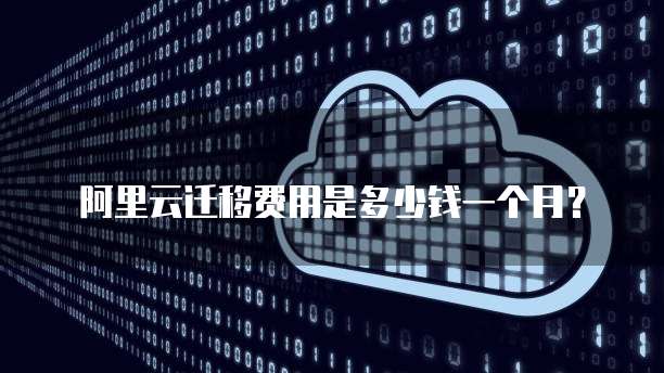 阿里云迁移费用是多少钱一个月?