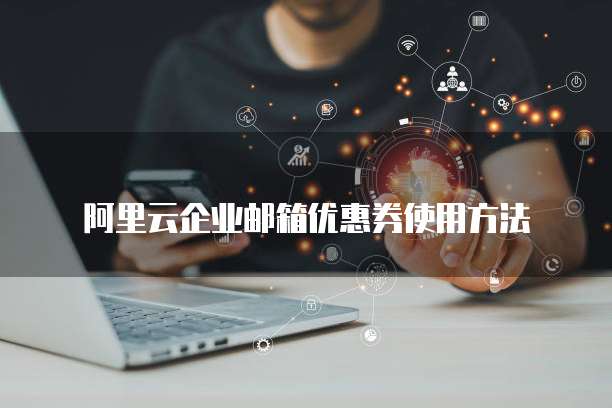 阿里云企业邮箱优惠券使用方法