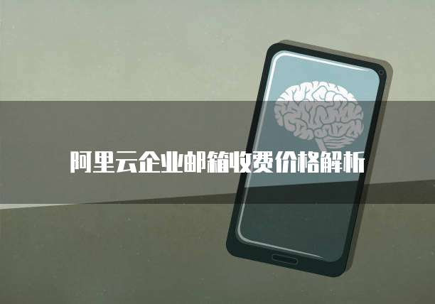 阿里云企业邮箱收费价格解析